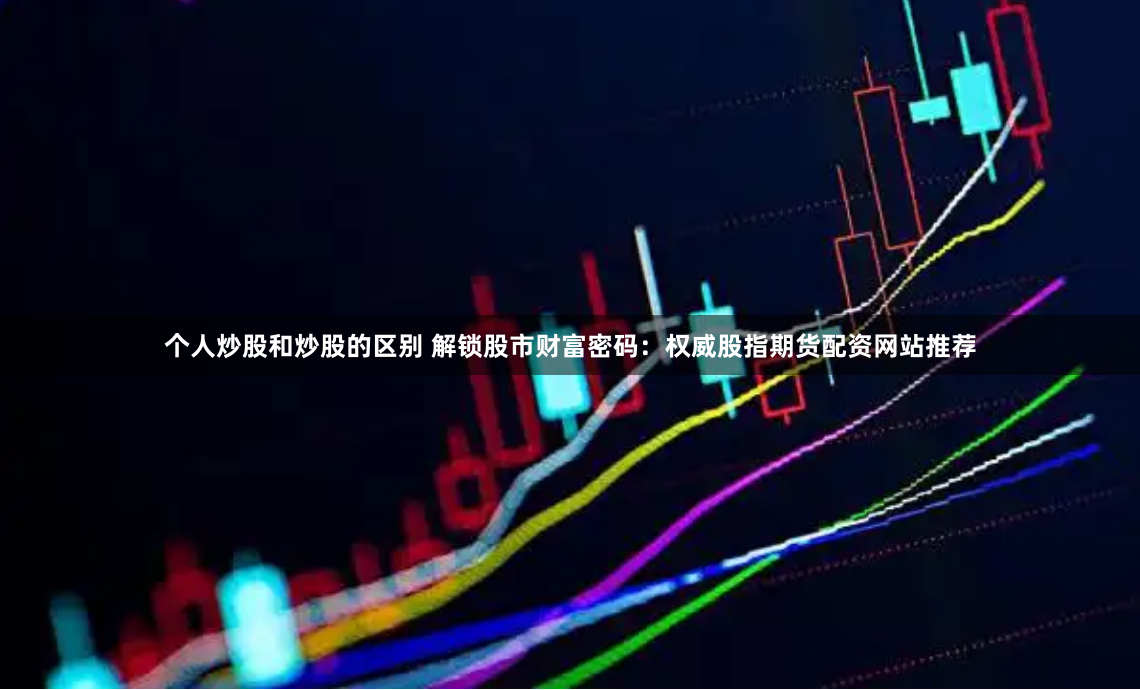 【深度解析】伯乐配资官网查询：是机遇还是陷阱？一位老股民的亲测体验