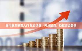 杠杆博弈场：《东营股票配资》的风险与机遇全景透视